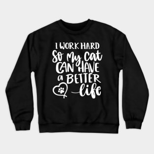 I Work Hard So My Cat Can Have A Better Life. Funny Cat Lover Quote. Crewneck Sweatshirt